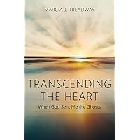 Transcending the Heart: When God Sent Me the Ghosts Transcending the Heart: When God Sent Me the Ghosts Paperback Kindle