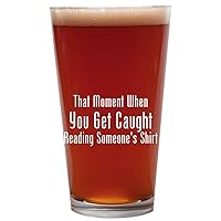 That Moment When You Get Caught Reading Someone's Shirt - 16oz Beer Pint Glass Cup