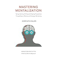 Mastering Mentalization, Complete Volume: Taking, Gaining, Shifting and Shaping Perspectives Through, Basic, Affective and Strategic Mentalizing (Mastering Mentalization Series)