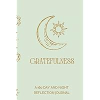 Gratefulness: A 180 Day And Night Reflection Journal: Create A Habit Of Daily Gratitude, Discover Its Positive Effects On Your Mental Health And Your ... Gratitude Through The Exercise Of Mindfulness Gratefulness: A 180 Day And Night Reflection Journal: Create A Habit Of Daily Gratitude, Discover Its Positive Effects On Your Mental Health And Your ... Gratitude Through The Exercise Of Mindfulness Hardcover