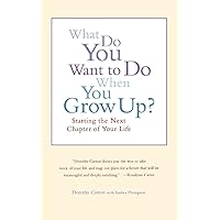 What Do You Want To Do When You Grow Up?: Starting the Next Chapter of Your Life What Do You Want To Do When You Grow Up?: Starting the Next Chapter of Your Life Paperback Hardcover