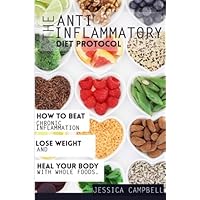 The Anti Inflammatory Diet Protocol: How to Beat Chronic Inflammation, Lose Weight and Heal Your Body With Whole Foods (Healthy Body, Healthy Mind) The Anti Inflammatory Diet Protocol: How to Beat Chronic Inflammation, Lose Weight and Heal Your Body With Whole Foods (Healthy Body, Healthy Mind) Paperback Kindle