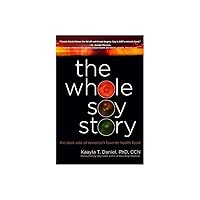 The Whole Soy Story: The Dark Side of America's Favorite Health Food The Whole Soy Story: The Dark Side of America's Favorite Health Food Hardcover Kindle