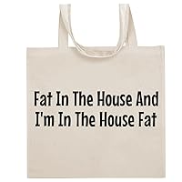Fat In The House And I'm In The House Fat - Funny Sayings Cotton Canvas Reusable Grocery Tote Bag