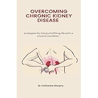 MANAGING CHRONIC KIDNEY DISEASE : Strategies for living a fulfilling life with a chronic condition MANAGING CHRONIC KIDNEY DISEASE : Strategies for living a fulfilling life with a chronic condition Kindle Paperback