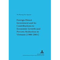 Foreign Direct Investment and its Contributions to Economic Growth and Poverty Reduction in Vietnam (1986-2001) (Schriften zur internationalen Entwicklungs- und Umweltforschung) Foreign Direct Investment and its Contributions to Economic Growth and Poverty Reduction in Vietnam (1986-2001) (Schriften zur internationalen Entwicklungs- und Umweltforschung) Paperback