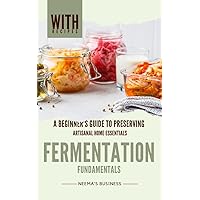 Fermentation Fundamentals: A Beginner's Guide to Preserving: Artisanal Home Essentials Series