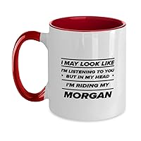I May Look Like I'm Listening To You But In My Head I'm Riding My Morgan Two Tone Red and White Coffee Mug 11oz.