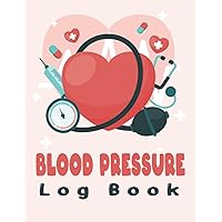 Blood Pressure Log Book: 120 Days Of Recording and Monitoring your daily blood pressure and heart rate readings at home, Tracking Nutrition, Medication, And More