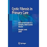 Cystic Fibrosis in Primary Care: An Essential Guide to a Complex, Multi-System Disease Cystic Fibrosis in Primary Care: An Essential Guide to a Complex, Multi-System Disease Kindle Paperback