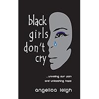 Black Girls Don't Cry: Unveiling Our Pain and Unleashing Hope Black Girls Don't Cry: Unveiling Our Pain and Unleashing Hope Paperback Kindle