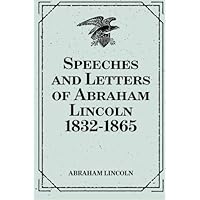 Speeches and Letters of Abraham Lincoln 1832-1865 Speeches and Letters of Abraham Lincoln 1832-1865 Paperback Kindle Hardcover MP3 CD Library Binding