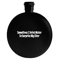 Sometimes I Drink Water To Surprise My Liver - Drinking Alcohol 5oz Round Flask
