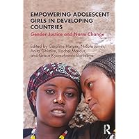Empowering Adolescent Girls in Developing Countries: Gender Justice and Norm Change Empowering Adolescent Girls in Developing Countries: Gender Justice and Norm Change Kindle Hardcover Paperback