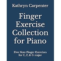 Finger Exercise Collection for Piano: Five note finger exercises for C, F, & G major Finger Exercise Collection for Piano: Five note finger exercises for C, F, & G major Paperback