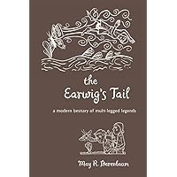 The Earwig’s Tail: A Modern Bestiary of Multi-legged Legends The Earwig’s Tail: A Modern Bestiary of Multi-legged Legends Hardcover Kindle