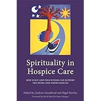 Spirituality in Hospice Care: How Staff and Volunteers Can Support the Dying and Their Families Spirituality in Hospice Care: How Staff and Volunteers Can Support the Dying and Their Families Kindle Paperback