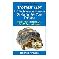 Tortoise Care : A Guide From A Veterinarian On Caring For Your Tortoise: Make Your Tortoise Live For 50 Years Or More Tortoise Care : A Guide From A Veterinarian On Caring For Your Tortoise: Make Your Tortoise Live For 50 Years Or More Paperback Mass Market Paperback