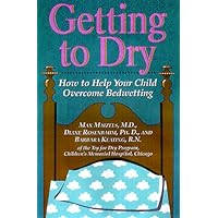 Getting to Dry: How to Help Your Child Overcome Bedwetting Getting to Dry: How to Help Your Child Overcome Bedwetting Hardcover Kindle Paperback