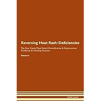 Reversing Heat Rash: Deficiencies The Raw Vegan Plant-Based Detoxification & Regeneration Workbook for Healing Patients. Volume 4