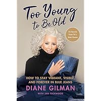 Too Young to Be Old: How to Stay Vibrant, Visible, and Forever in Blue Jeans: 25 Secrets from TV's Jean Queen Too Young to Be Old: How to Stay Vibrant, Visible, and Forever in Blue Jeans: 25 Secrets from TV's Jean Queen Hardcover Kindle