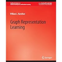 Graph Representation Learning (Synthesis Lectures on Artificial Intelligence and Machine Learning) Graph Representation Learning (Synthesis Lectures on Artificial Intelligence and Machine Learning) Paperback Hardcover