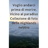 Voglio andarci prima di morire. Vicino al paradiso Collezione di foto delle Highlands nebbio (Italian Edition)