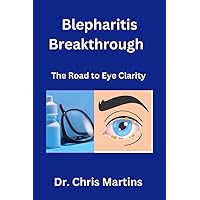 Blepharitis Breakthrough : The Road to Eye Clarity Blepharitis Breakthrough : The Road to Eye Clarity Kindle Paperback