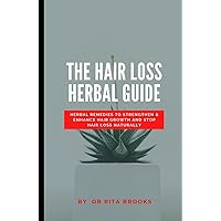 The Hair Loss Herbal Guide: Herbal Remedies to Strengthen & Enhance Hair Growth and Stop Hair Loss Naturally The Hair Loss Herbal Guide: Herbal Remedies to Strengthen & Enhance Hair Growth and Stop Hair Loss Naturally Hardcover Paperback