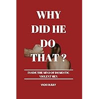 WHY DID HE DO THAT?: INSIDE THE MIND OF DOMESTIC VIOLENT MEN WHY DID HE DO THAT?: INSIDE THE MIND OF DOMESTIC VIOLENT MEN Paperback Kindle