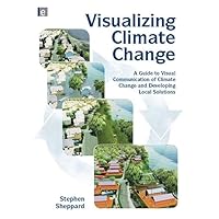 Visualizing Climate Change: A Guide to Visual Communication of Climate Change and Developing Local Solutions Visualizing Climate Change: A Guide to Visual Communication of Climate Change and Developing Local Solutions Hardcover Kindle