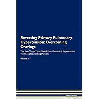 Reversing Primary Pulmonary Hypertension: Overcoming Cravings The Raw Vegan Plant-Based Detoxification & Regeneration Workbook for Healing Patients. Volume 3