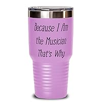 Because I Am the Musician. That's Why. Unique Gifts For Musician from Friends, Band, Orchestra, Conductor 30oz Light Purple Tumbler