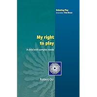 My Right To Play: A Child with Complex Needs (Debating Play) My Right To Play: A Child with Complex Needs (Debating Play) Paperback Hardcover