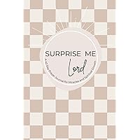 Surprise Me Lord: A 40 Day Prayer Journal for Miracles and Spiritual Growth