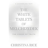 The White Tablets of Melchizedek: The Codes of Truth The White Tablets of Melchizedek: The Codes of Truth Paperback Kindle Hardcover