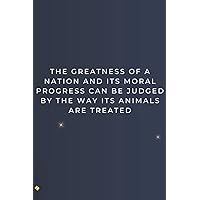 The greatness of a nation and its moral progress can be judged by the way its animals are treated: Vegan Journal, Vegetarian Notebook, Veggies gifts Book, Animals Vegan Quote Activist Gifts
