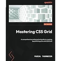 Mastering CSS Grid: A comprehensive and practical guide to creating beautiful layouts with CSS Grid Mastering CSS Grid: A comprehensive and practical guide to creating beautiful layouts with CSS Grid Paperback Kindle