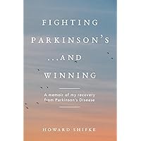 Fighting Parkinson's...and Winning: A memoir of my recovery from Parkinson's Disease Fighting Parkinson's...and Winning: A memoir of my recovery from Parkinson's Disease Paperback Kindle