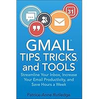 Gmail Tips, Tricks, and Tools: Streamline Your Inbox, Increase Your Email Productivity, and Save Hours a Week Gmail Tips, Tricks, and Tools: Streamline Your Inbox, Increase Your Email Productivity, and Save Hours a Week Kindle