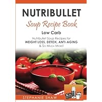 Nutribullet Soup Recipe Book: Low Carb Nutribullet Soup Recipes for Weight Loss, Detox, Anti-Aging & So Much More! (Recipes for a Healthy Life) Nutribullet Soup Recipe Book: Low Carb Nutribullet Soup Recipes for Weight Loss, Detox, Anti-Aging & So Much More! (Recipes for a Healthy Life) Paperback Kindle