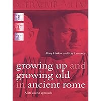 Growing Up and Growing Old in Ancient Rome: A Life Course Approach Growing Up and Growing Old in Ancient Rome: A Life Course Approach Kindle Hardcover Paperback