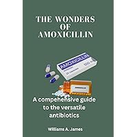 The wonders of amoxicillin: A comprehensive guide to the versatile antibiotics