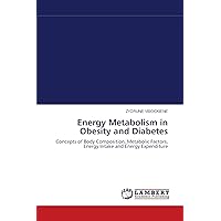 Energy Metabolism in Obesity and Diabetes: Concepts of Body Composition, Metabolic Factors, Energy Intake and Energy Expenditure Energy Metabolism in Obesity and Diabetes: Concepts of Body Composition, Metabolic Factors, Energy Intake and Energy Expenditure Paperback