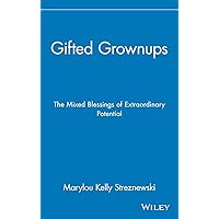 Gifted Grownups: The Mixed Blessings of Extraordinary Potential Gifted Grownups: The Mixed Blessings of Extraordinary Potential Hardcover Kindle