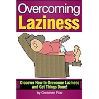Overcoming Laziness: Discover How to Overcome Laziness and Get Things Done! Overcoming Laziness: Discover How to Overcome Laziness and Get Things Done! Paperback Kindle