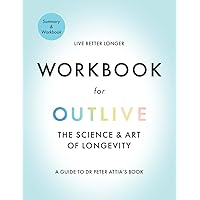 Workbook for Outlive the Science and Art of Longevity: A Guide to Dr. Peter Attia's Book Workbook for Outlive the Science and Art of Longevity: A Guide to Dr. Peter Attia's Book Paperback