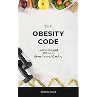 THE OBESITY CODE: Losing Weight Without Exercise and Dieting