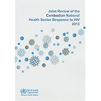 Joint Review of the Cambodian National Health Sector Response to HIV 2013 Joint Review of the Cambodian National Health Sector Response to HIV 2013 Paperback