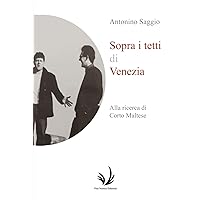 Sopra i tetti di Venezia: Alla ricerca di Corto Maltese (Arte and around) (Italian Edition) Sopra i tetti di Venezia: Alla ricerca di Corto Maltese (Arte and around) (Italian Edition) Paperback